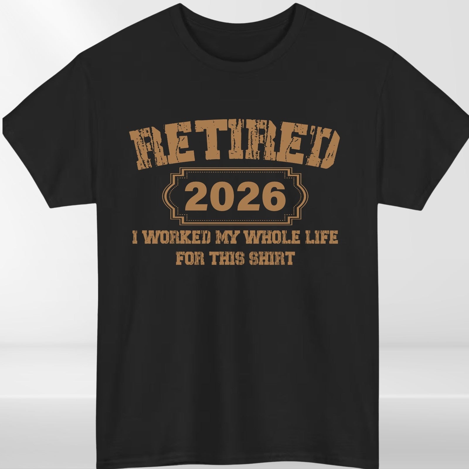 Retired 2026 TShirt, Funny Retirement Tee, I Worked My Whole Life For This Shirt