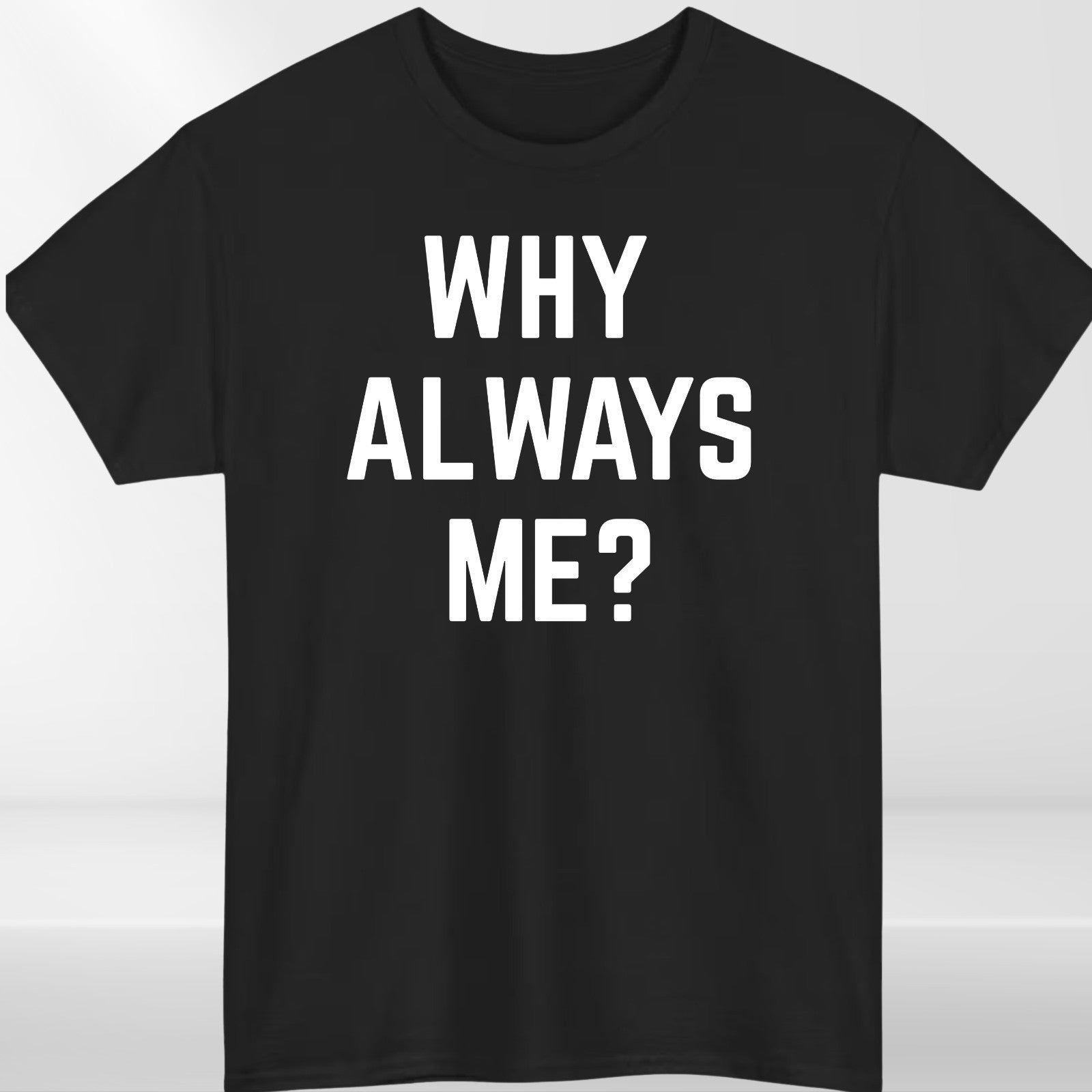 Why Always Me Funny Slogan T Shirt Novelty Graphic Unisex Gift Tee UK