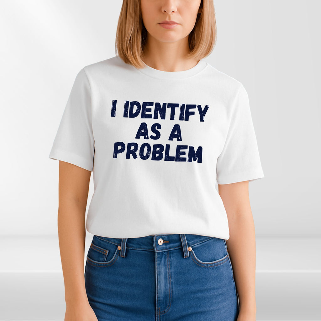 I Identify As A Problem T Shirt Funny Cynical Humour Graphic Gift Tee UK