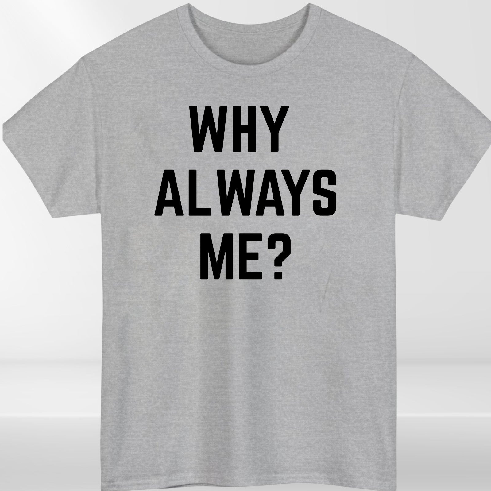 Why Always Me Funny Slogan T Shirt Novelty Graphic Unisex Gift Tee UK
