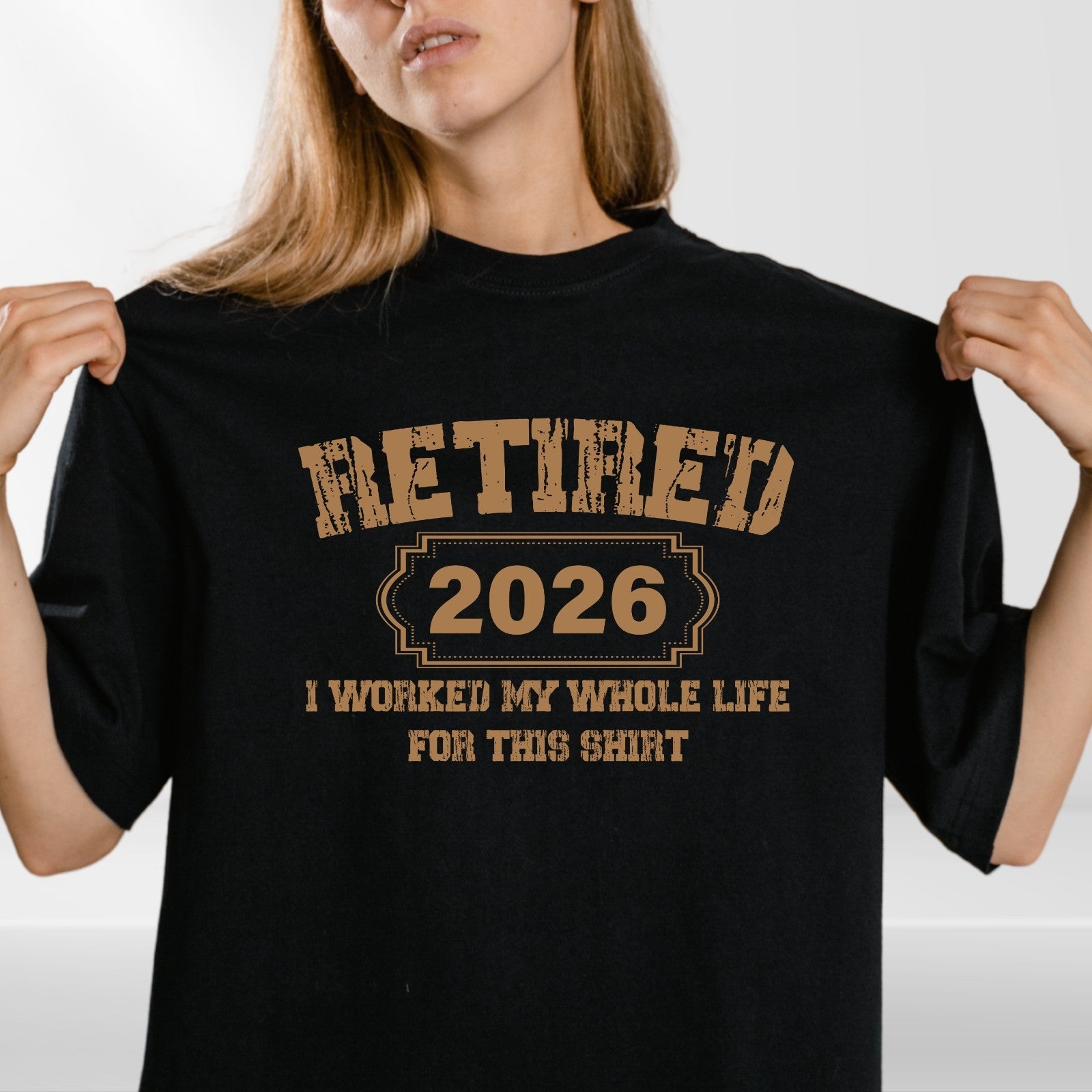 Retired 2026 TShirt, Funny Retirement Tee, I Worked My Whole Life For This Shirt