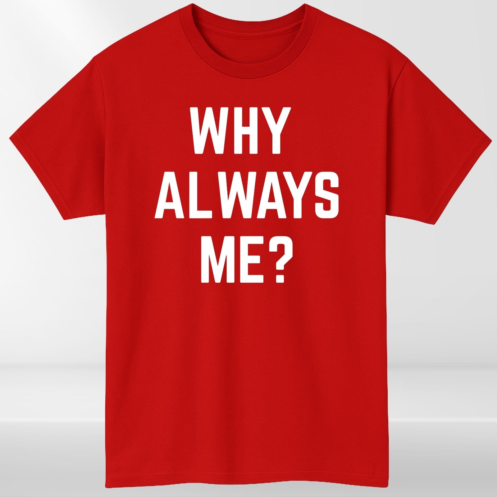 Why Always Me Funny Slogan T Shirt Novelty Graphic Unisex Gift Tee UK