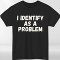 I Identify As A Problem T Shirt Funny Cynical Humour Graphic Gift Tee UK