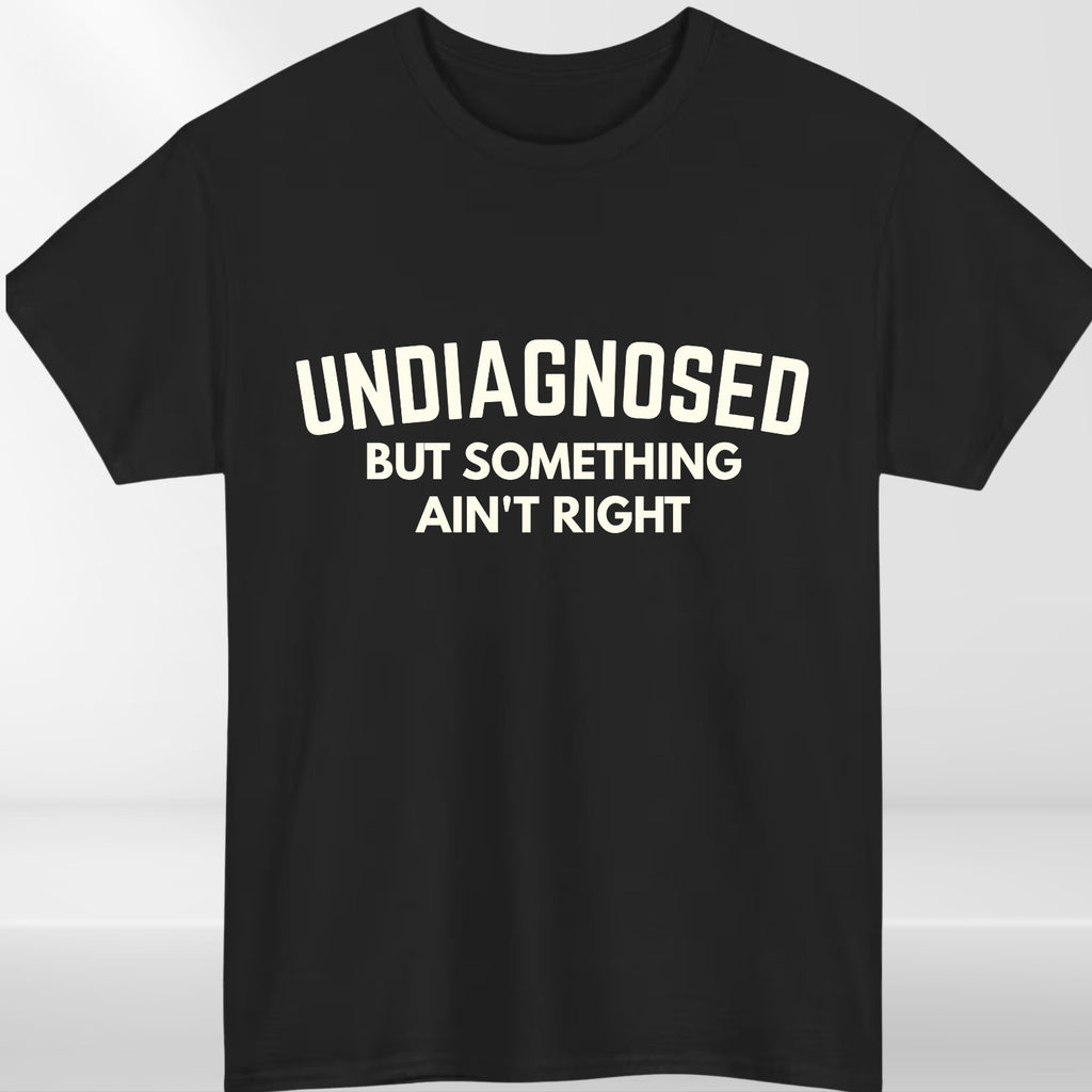 Undiagnosed But Something Ain't Right Funny Graphic Unisex T Shirt