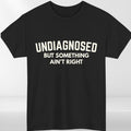 Undiagnosed But Something Ain't Right Funny Graphic Unisex T Shirt