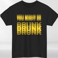 You Might Be Drunk Funny T Shirt Humour Meme Graphic Unisex Gift Tee UK