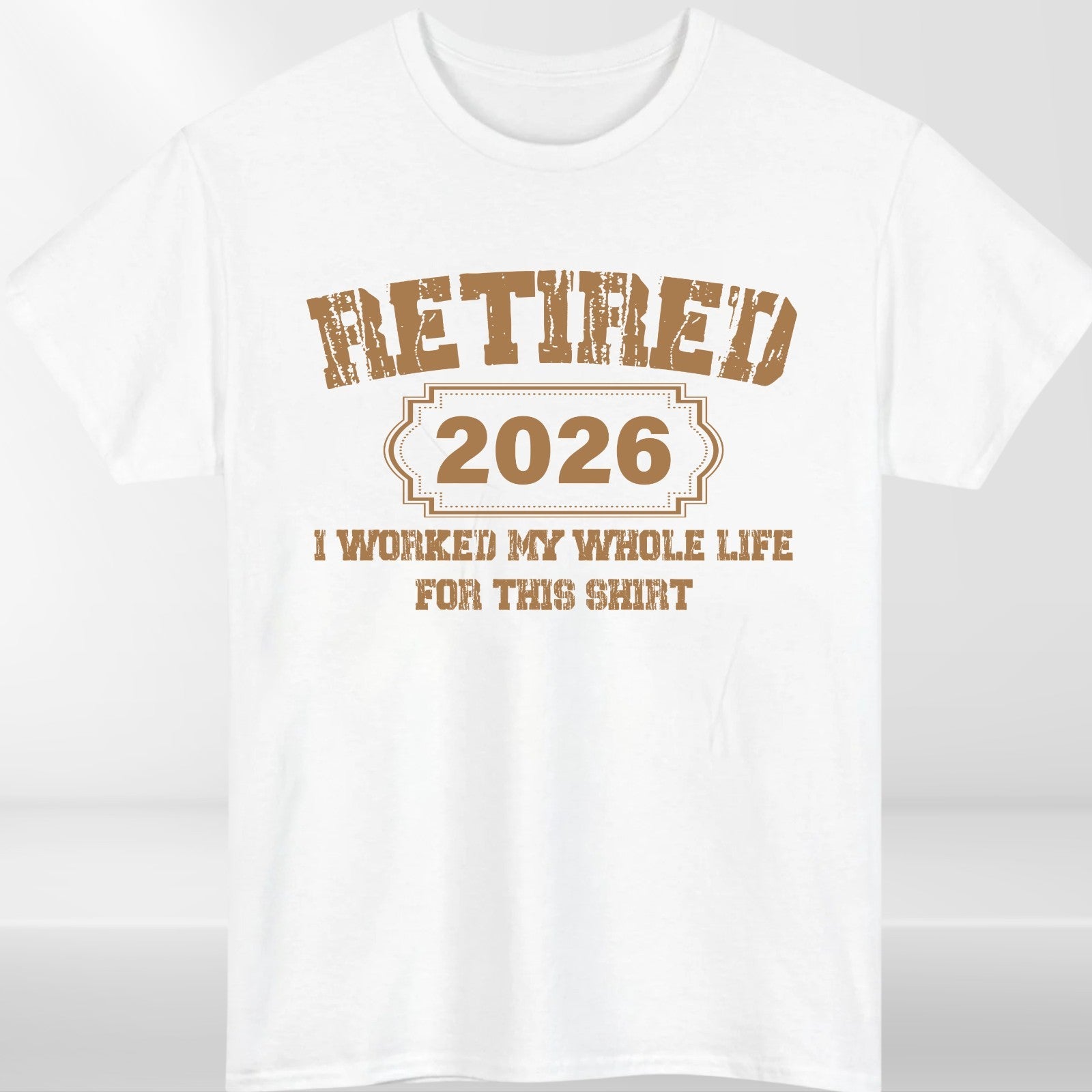 Retired 2026 TShirt, Funny Retirement Tee, I Worked My Whole Life For This Shirt