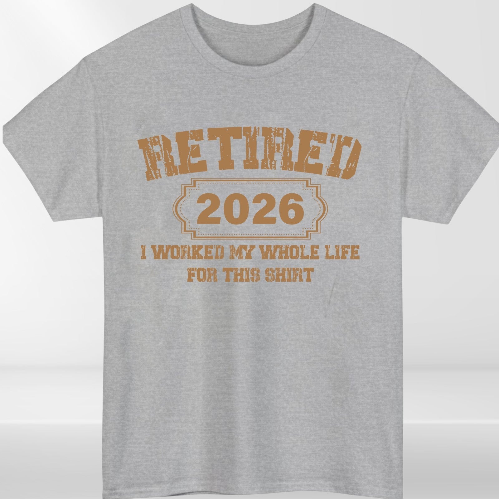 Retired 2026 TShirt, Funny Retirement Tee, I Worked My Whole Life For This Shirt