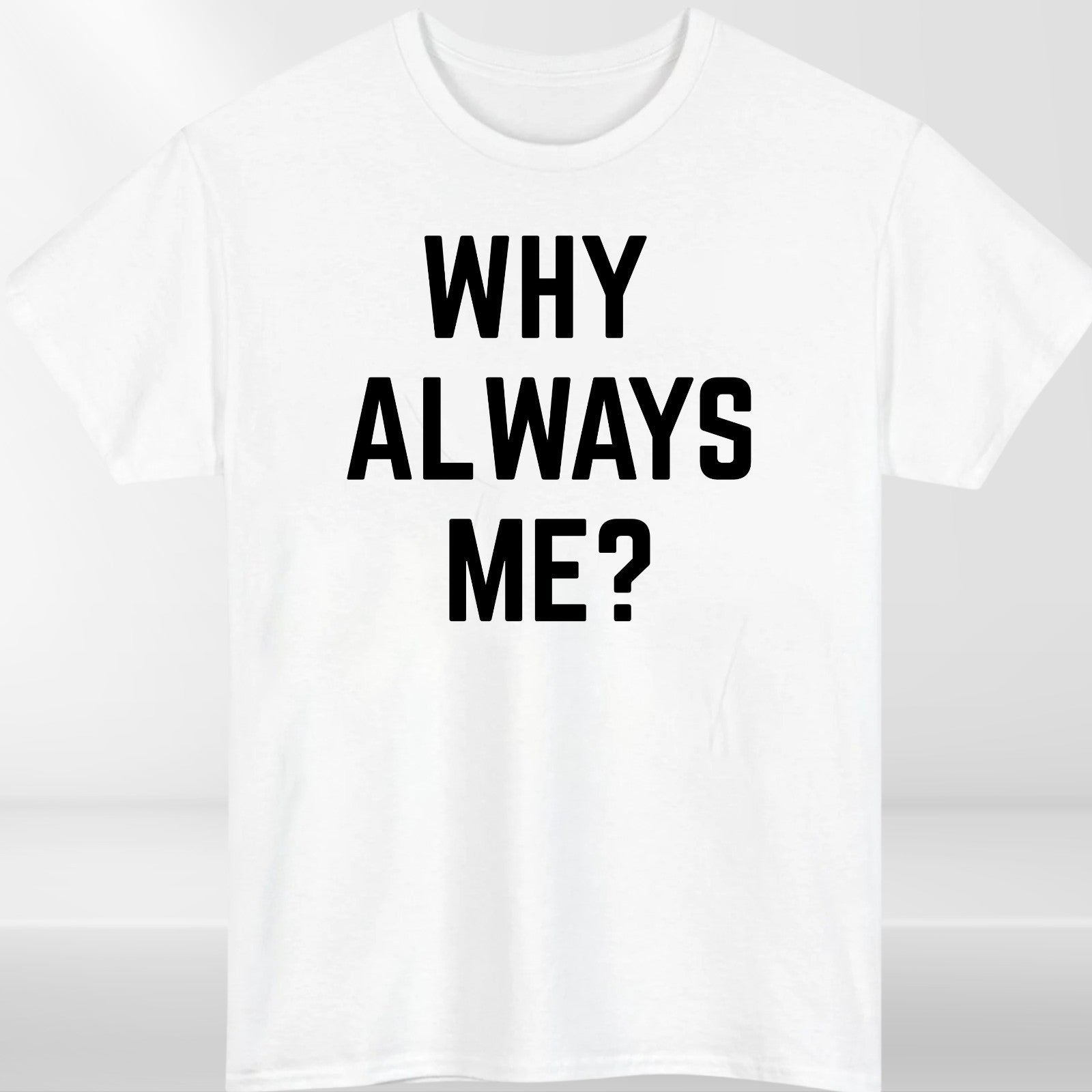 Why Always Me Funny Slogan T Shirt Novelty Graphic Unisex Gift Tee UK