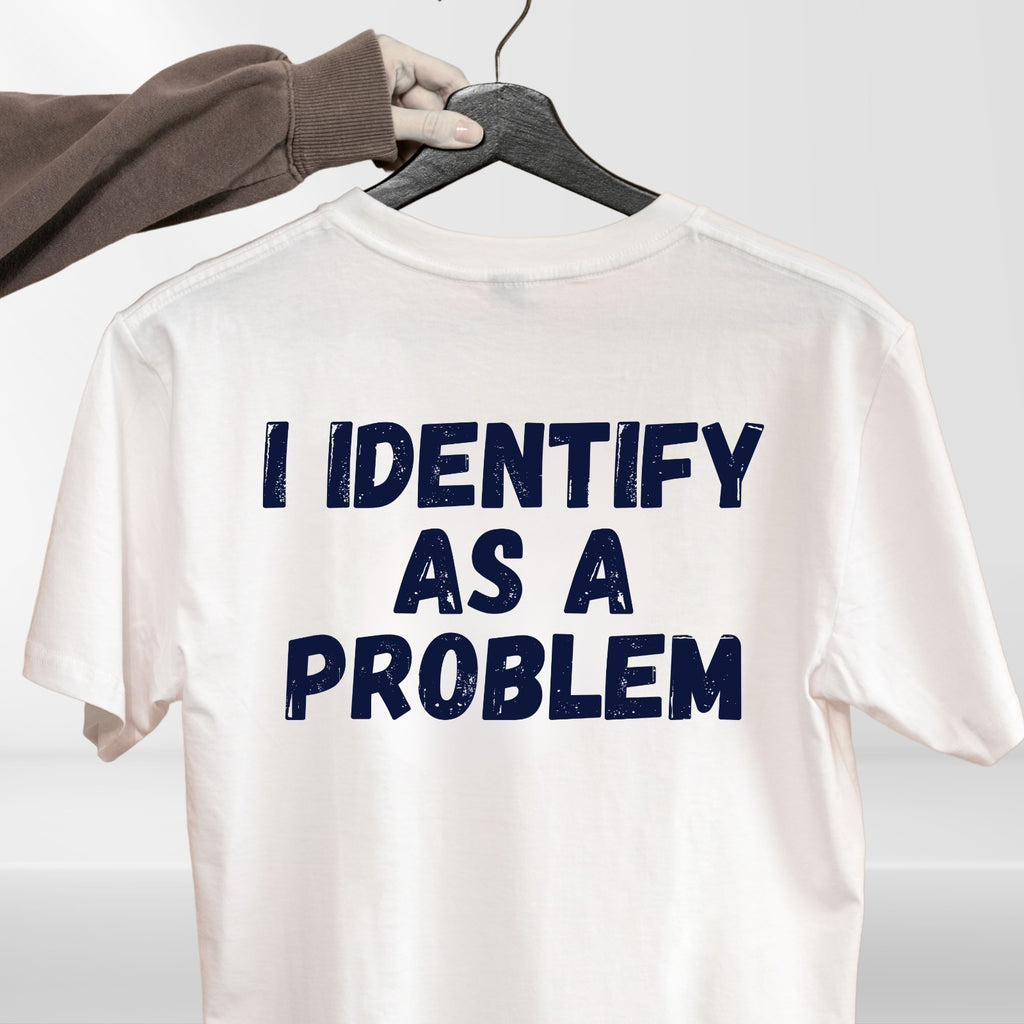 I Identify As A Problem T Shirt Funny Cynical Humour Graphic Gift Tee UK