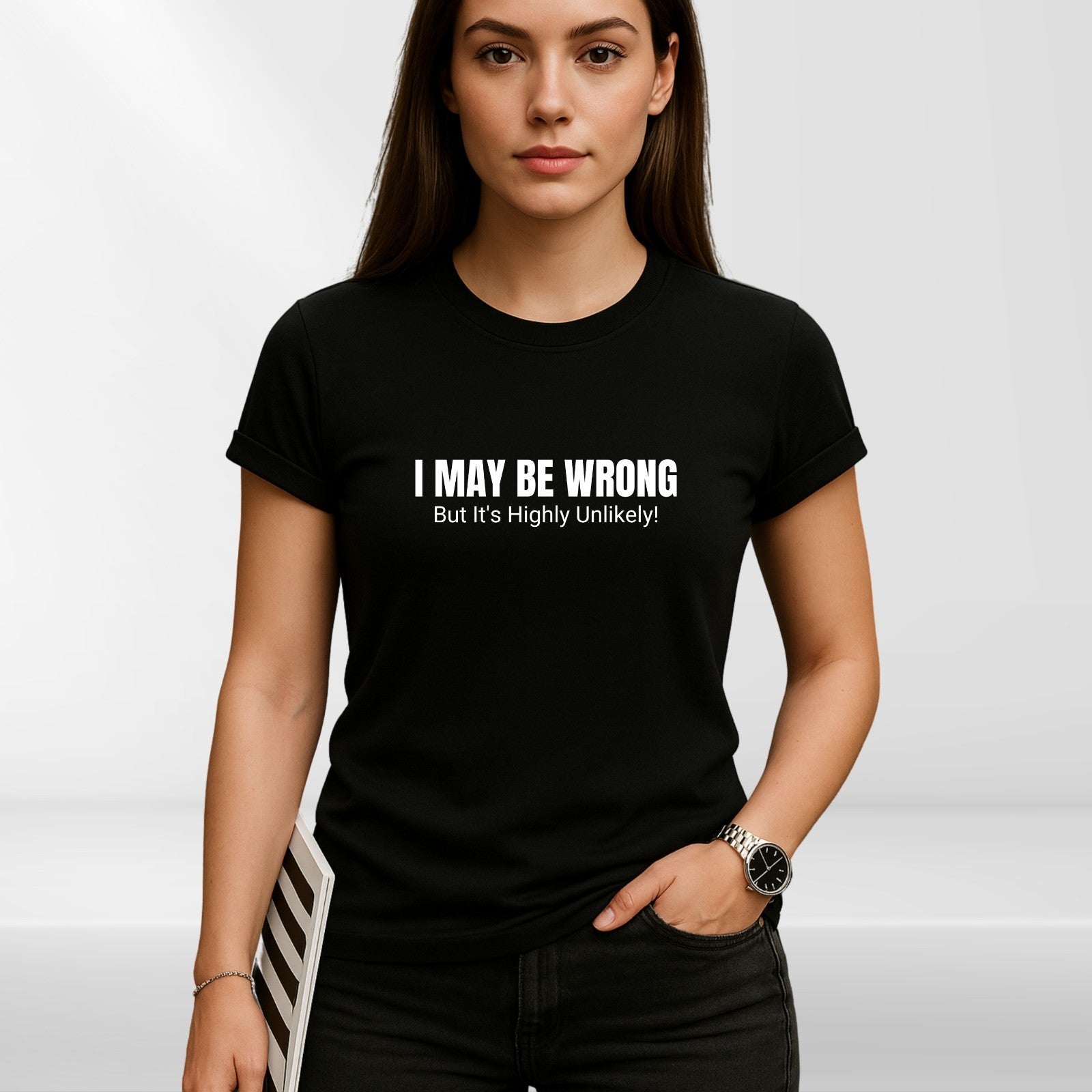 Sarcastic Quote T Shirt “I May Be Wrong” Funny Gift Tee Unisex S-4XL